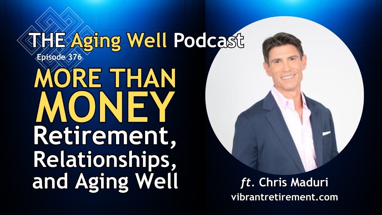 Chris Maduri on The Aging Well Podcast discussing retirement, relationships and ageing well