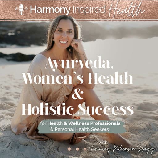 Ayurveda, Women’s Health & Holistic Success by Harmony Inspired Health