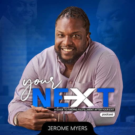 Your Next: A Guide to Finding Fulfillment After Your Exit Hosted by Jerome Myers