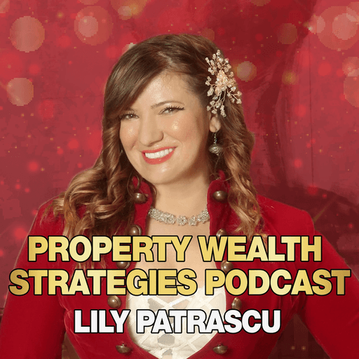 Property Wealth Strategies Podcast - Lily Patrascu