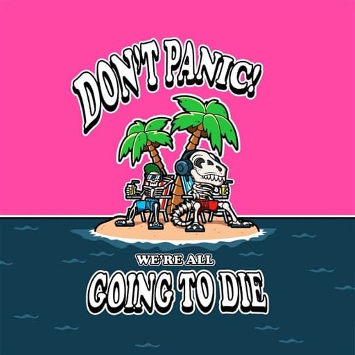 Don't Panic! We're All Going to Die