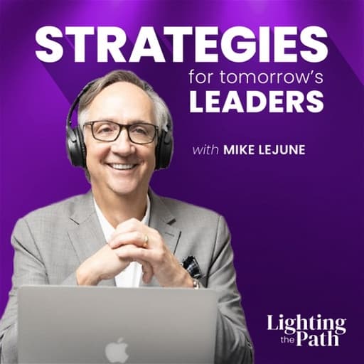Leadership Strategies for Tomorrow's Leaders Podcast with Mike Lejeune